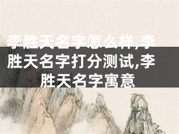 李胜天名字怎么样,李胜天名字打分测试,李胜天名字寓意
