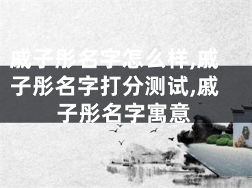 戚子彤名字怎么样,戚子彤名字打分测试,戚子彤名字寓意