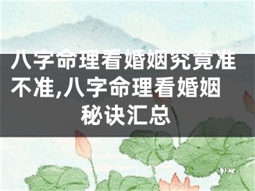 八字命理看婚姻究竟准不准,八字命理看婚姻秘诀汇总