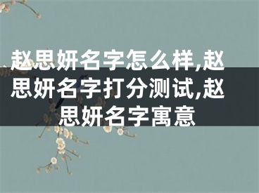 赵思妍名字怎么样,赵思妍名字打分测试,赵思妍名字寓意