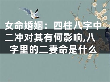 女命婚姻：四柱八字中二冲对其有何影响,八字里的二妻命是什么