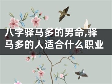 八字驿马多的男命,驿马多的人适合什么职业