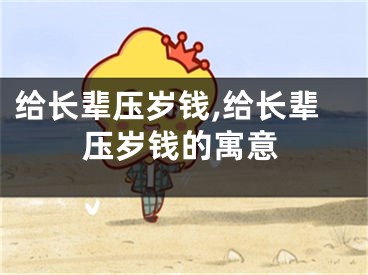给长辈压岁钱,给长辈压岁钱的寓意