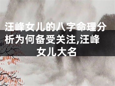 汪峰女儿的八字命理分析为何备受关注,汪峰女儿大名
