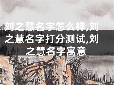 刘之慧名字怎么样,刘之慧名字打分测试,刘之慧名字寓意