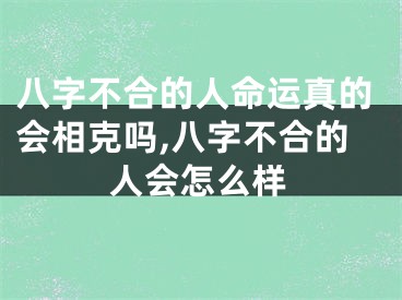 八字不合的人命运真的会相克吗,八字不合的人会怎么样