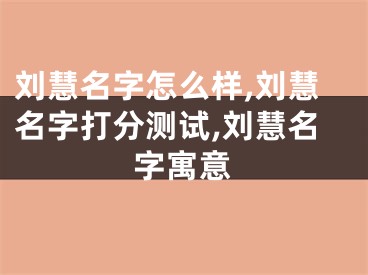 刘慧名字怎么样,刘慧名字打分测试,刘慧名字寓意