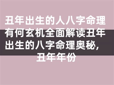 丑年出生的人八字命理有何玄机全面解读丑年出生的八字命理奥秘,丑年年份
