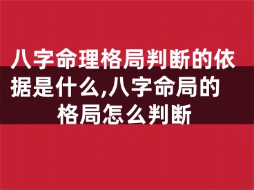 八字命理格局判断的依据是什么,八字命局的格局怎么判断
