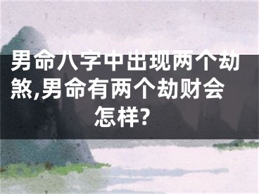 男命八字中出现两个劫煞,男命有两个劫财会怎样?