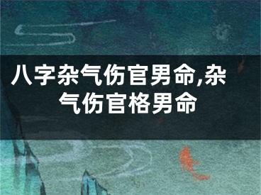 八字杂气伤官男命,杂气伤官格男命