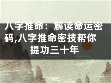八字推命：解读命运密码,八字推命密技帮你提功三十年