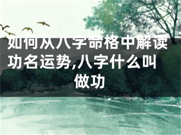 如何从八字命格中解读功名运势,八字什么叫做功