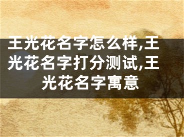 王光花名字怎么样,王光花名字打分测试,王光花名字寓意