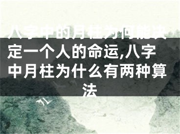 八字中的月柱为何能决定一个人的命运,八字中月柱为什么有两种算法