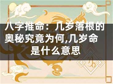 八字推命：几岁落根的奥秘究竟为何,几岁命是什么意思