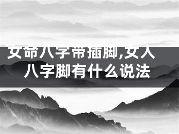 女命八字带插脚,女人八字脚有什么说法
