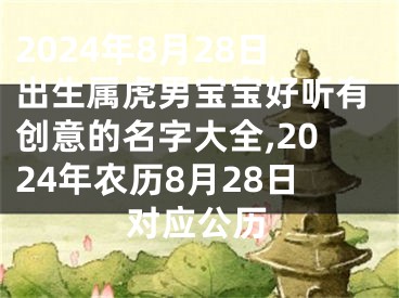 2024年8月28日出生属虎男宝宝好听有创意的名字大全,2024年农历8月28日对应公历