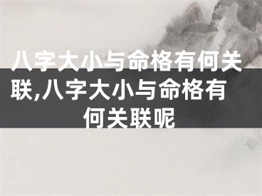 八字大小与命格有何关联,八字大小与命格有何关联呢