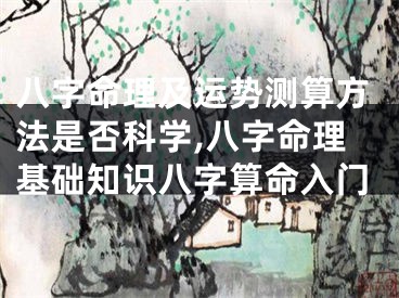八字命理及运势测算方法是否科学,八字命理基础知识八字算命入门