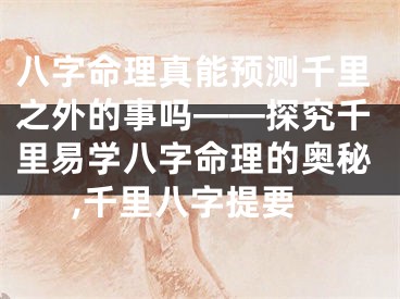 八字命理真能预测千里之外的事吗——探究千里易学八字命理的奥秘,千里八字提要
