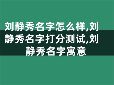 刘静秀名字怎么样,刘静秀名字打分测试,刘静秀名字寓意