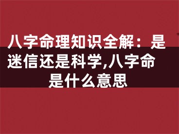 八字命理知识全解：是迷信还是科学,八字命是什么意思