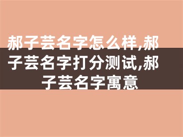 郝子芸名字怎么样,郝子芸名字打分测试,郝子芸名字寓意