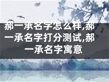 郝一承名字怎么样,郝一承名字打分测试,郝一承名字寓意
