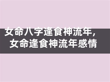 女命八字逢食神流年,女命逢食神流年感情