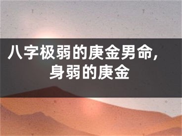 八字极弱的庚金男命,身弱的庚金