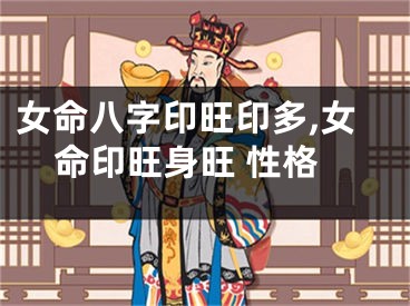 女命八字印旺印多,女命印旺身旺 性格
