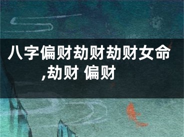 八字偏财劫财劫财女命,劫财 偏财