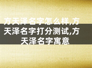 方天泽名字怎么样,方天泽名字打分测试,方天泽名字寓意
