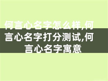 何言心名字怎么样,何言心名字打分测试,何言心名字寓意