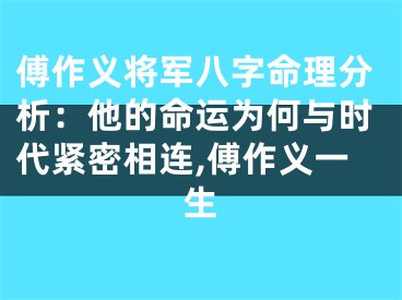 傅作义将军八字命理分析：他的命运为何与时代紧密相连,傅作义一生