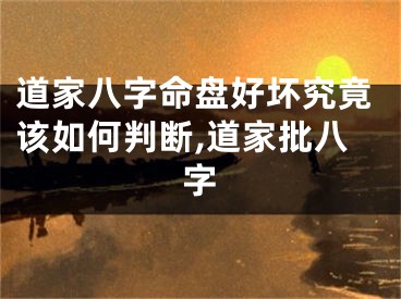 道家八字命盘好坏究竟该如何判断,道家批八字
