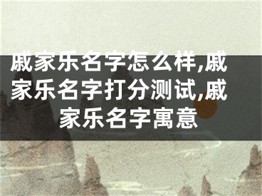 戚家乐名字怎么样,戚家乐名字打分测试,戚家乐名字寓意