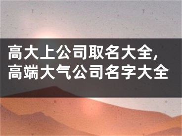 高大上公司取名大全,高端大气公司名字大全