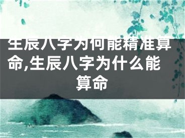 生辰八字为何能精准算命,生辰八字为什么能算命