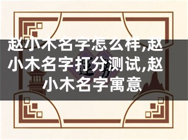 赵小木名字怎么样,赵小木名字打分测试,赵小木名字寓意