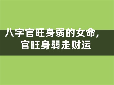 八字官旺身弱的女命,官旺身弱走财运