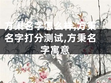 方秉名字怎么样,方秉名字打分测试,方秉名字寓意