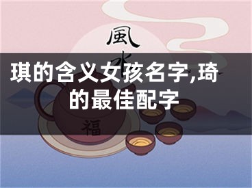 琪的含义女孩名字,琦的最佳配字