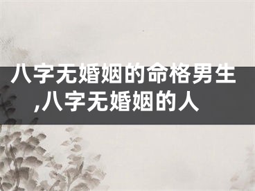 八字无婚姻的命格男生,八字无婚姻的人