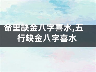 命里缺金八字喜水,五行缺金八字喜水