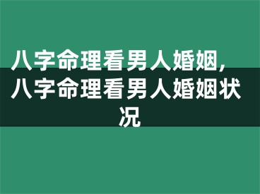 八字命理看男人婚姻,八字命理看男人婚姻状况