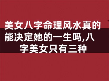 美女八字命理风水真的能决定她的一生吗,八字美女只有三种