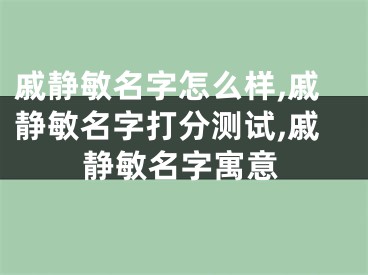 戚静敏名字怎么样,戚静敏名字打分测试,戚静敏名字寓意