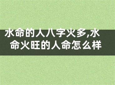 水命的人八字火多,水命火旺的人命怎么样